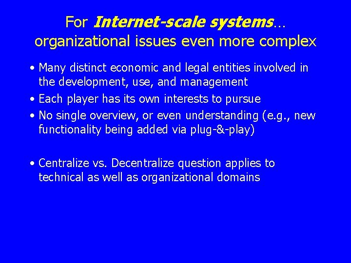 For Internet-scale systems… organizational issues even more complex • Many distinct economic and legal
