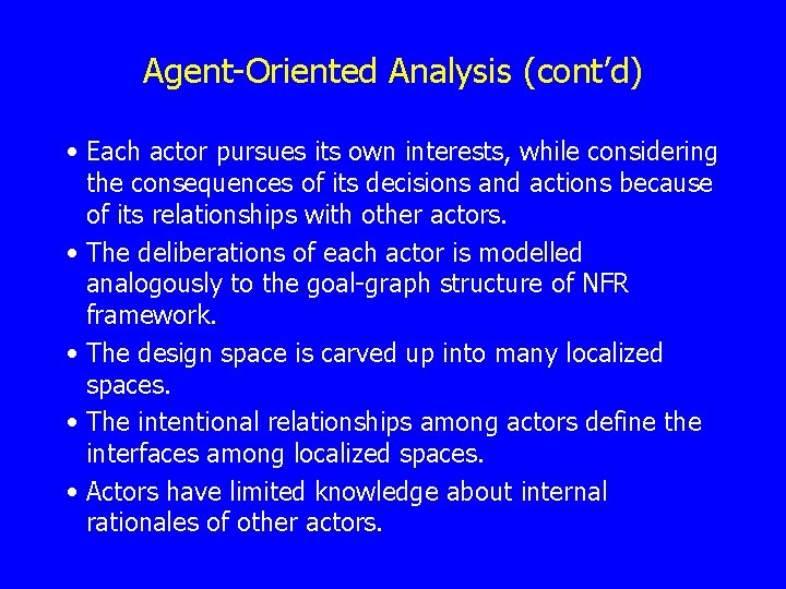 Agent-Oriented Analysis (cont’d) • Each actor pursues its own interests, while considering the consequences