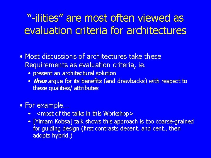 “-ilities” are most often viewed as evaluation criteria for architectures • Most discussions of