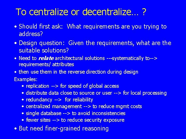 To centralize or decentralize… ? • Should first ask: What requirements are you trying