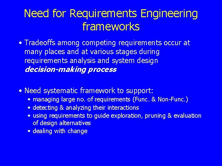 Need for Requirements Engineering frameworks • Tradeoffs among competing requirements occur at many places