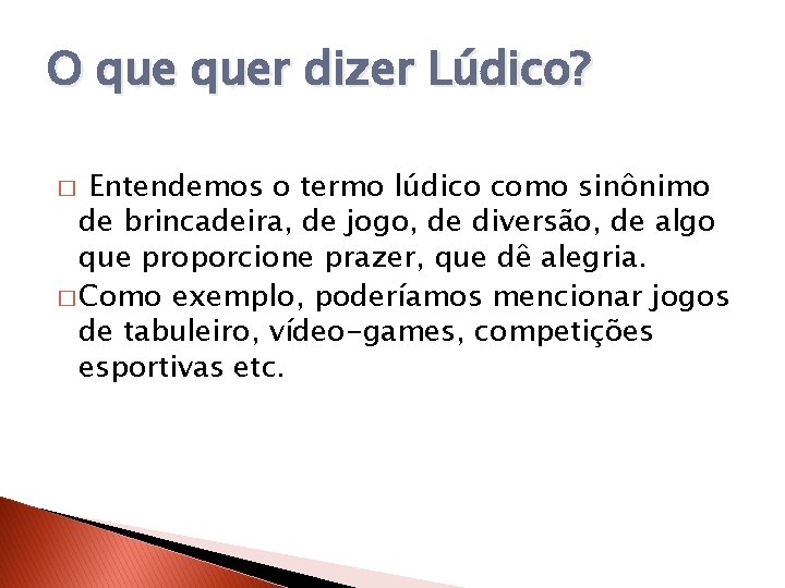 O quer dizer Lúdico? Entendemos o termo lúdico como sinônimo de brincadeira, de jogo,
