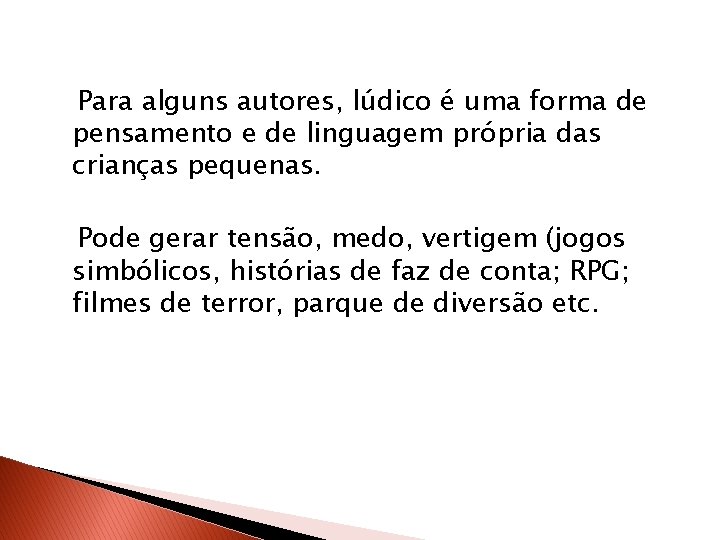 Para alguns autores, lúdico é uma forma de pensamento e de linguagem própria das