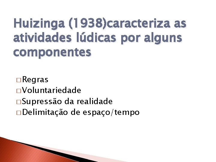 Huizinga (1938)caracteriza as atividades lúdicas por alguns componentes � Regras � Voluntariedade � Supressão