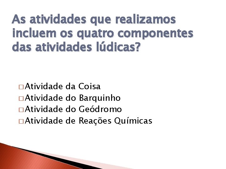 As atividades que realizamos incluem os quatro componentes das atividades lúdicas? � Atividade da