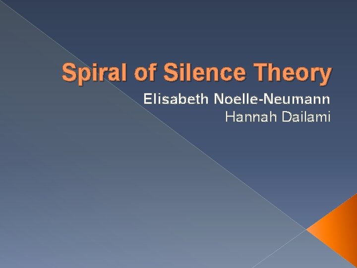 Spiral of Silence Theory Elisabeth Noelle-Neumann Hannah Dailami 