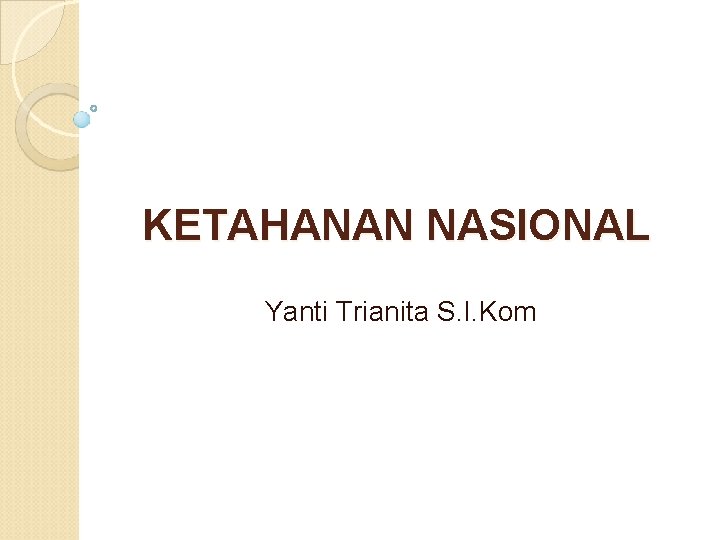 KETAHANAN NASIONAL Yanti Trianita S. I. Kom KETAHANAN NASIONAL Yanti Trianita S. I. Kom