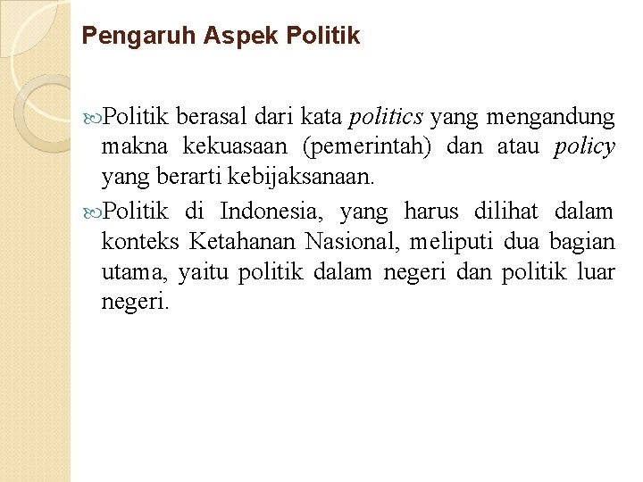 Pengaruh Aspek Politik berasal dari kata politics yang mengandung makna kekuasaan (pemerintah) dan atau Pengaruh Aspek Politik berasal dari kata politics yang mengandung makna kekuasaan (pemerintah) dan atau