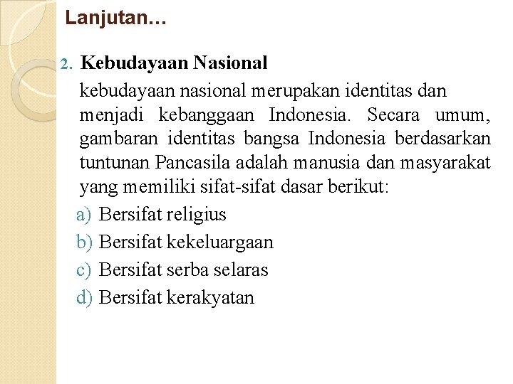 Lanjutan… 2. Kebudayaan Nasional kebudayaan nasional merupakan identitas dan menjadi kebanggaan Indonesia. Secara umum, Lanjutan… 2. Kebudayaan Nasional kebudayaan nasional merupakan identitas dan menjadi kebanggaan Indonesia. Secara umum,