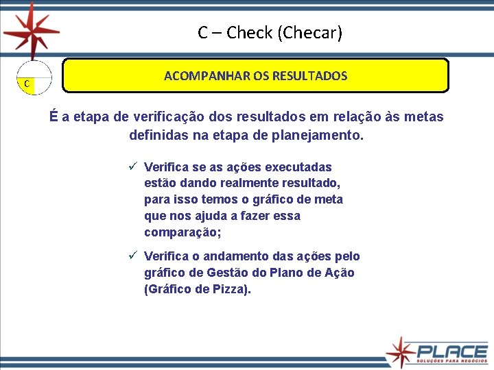 C – Check (Checar) ACOMPANHAR OS RESULTADOS É a etapa de verificação dos resultados C – Check (Checar) ACOMPANHAR OS RESULTADOS É a etapa de verificação dos resultados