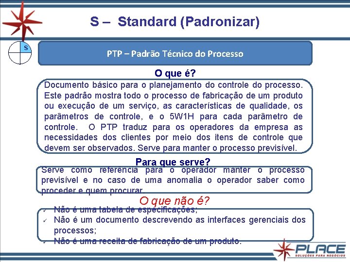 S – Standard (Padronizar) S PTP – Padrão Técnico do Processo O que é? S – Standard (Padronizar) S PTP – Padrão Técnico do Processo O que é?