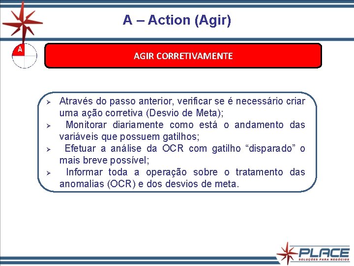 A – Action (Agir) AGIR CORRETIVAMENTE Ø Ø Através do passo anterior, verificar se A – Action (Agir) AGIR CORRETIVAMENTE Ø Ø Através do passo anterior, verificar se