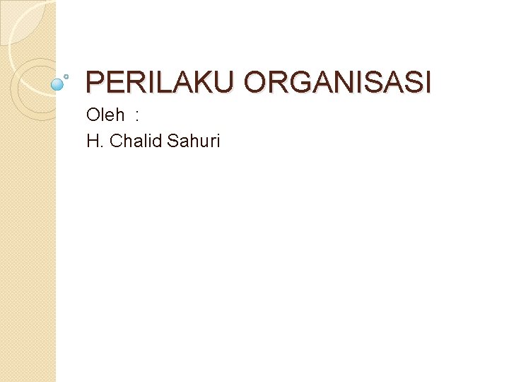 PERILAKU ORGANISASI Oleh : H. Chalid Sahuri 