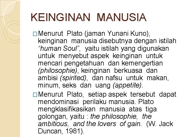 KEINGINAN MANUSIA �Menurut Plato (jaman Yunani Kuno), keinginan manusia disebutnya dengan istilah “human Soul”,