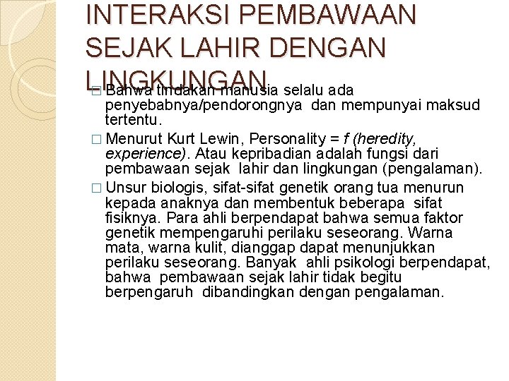 INTERAKSI PEMBAWAAN SEJAK LAHIR DENGAN LINGKUNGAN � Bahwa tindakan manusia selalu ada penyebabnya/pendorongnya dan