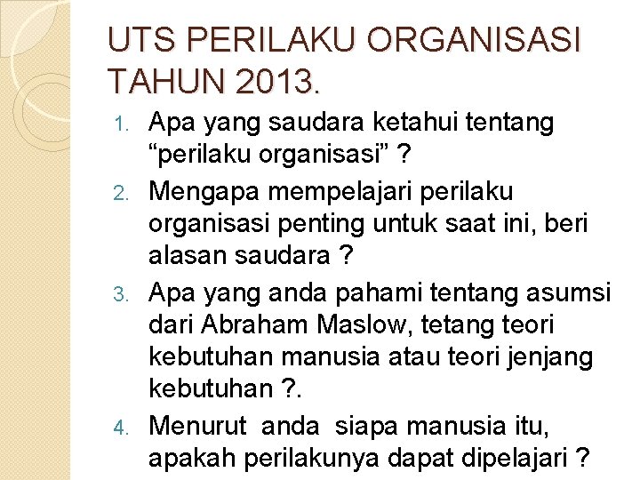 UTS PERILAKU ORGANISASI TAHUN 2013. Apa yang saudara ketahui tentang “perilaku organisasi” ? 2.