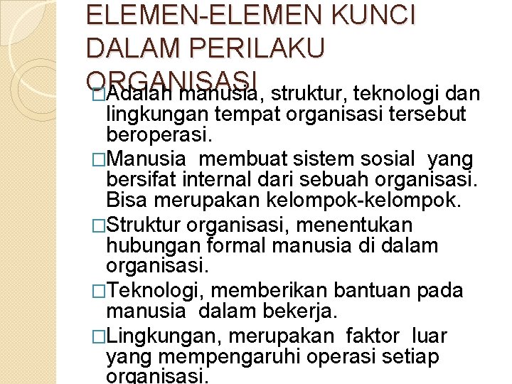 ELEMEN-ELEMEN KUNCI DALAM PERILAKU ORGANISASI �Adalah manusia, struktur, teknologi dan lingkungan tempat organisasi tersebut