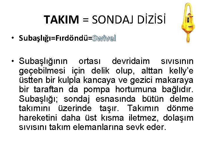 TAKIM = SONDAJ DİZİSİ • Subaşlığı=Fırdöndü=Swivel • Subaşlığının ortası devridaim sıvısının geçebilmesi için delik