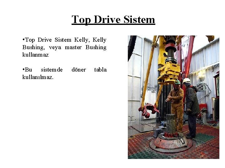 Top Drive Sistem • Top Drive Sistem Kelly, Kelly Bushing, veya master Bushing kullanmaz