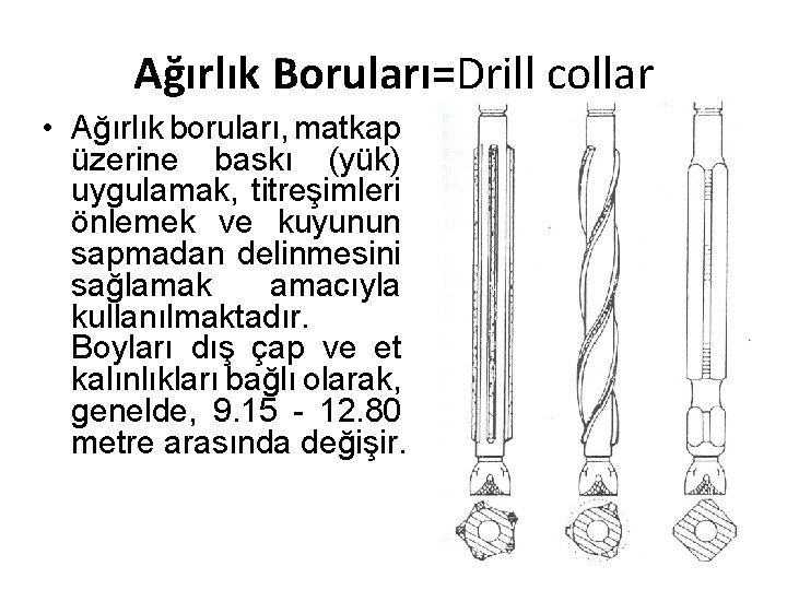 Ağırlık Boruları=Drill collar • Ağırlık boruları, matkap üzerine baskı (yük) uygulamak, titreşimleri önlemek ve