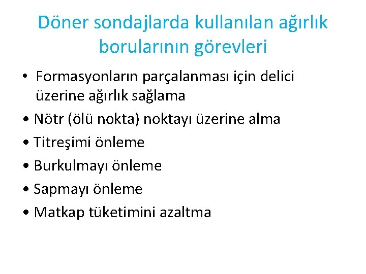 Döner sondajlarda kullanılan ağırlık borularının görevleri • Formasyonların parçalanması için delici üzerine ağırlık sağlama