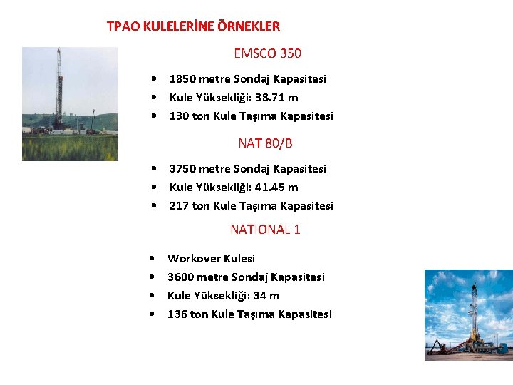 TPAO KULELERİNE ÖRNEKLER EMSCO 350 • 1850 metre Sondaj Kapasitesi • Kule Yüksekliği: 38.