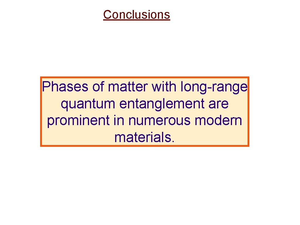 Conclusions Phases of matter with long-range quantum entanglement are prominent in numerous modern materials.