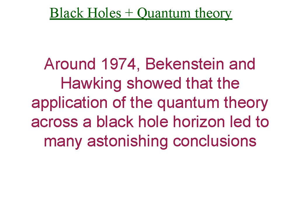 Black Holes + Quantum theory Around 1974, Bekenstein and Hawking showed that the application