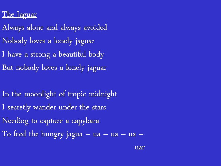 The Jaguar Always alone and always avoided Nobody loves a lonely jaguar I have
