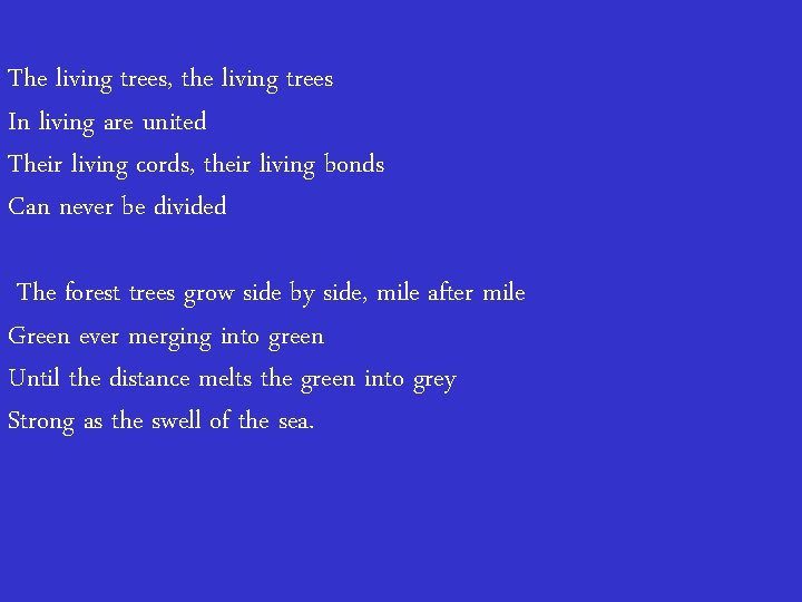 The living trees, the living trees In living are united Their living cords, their