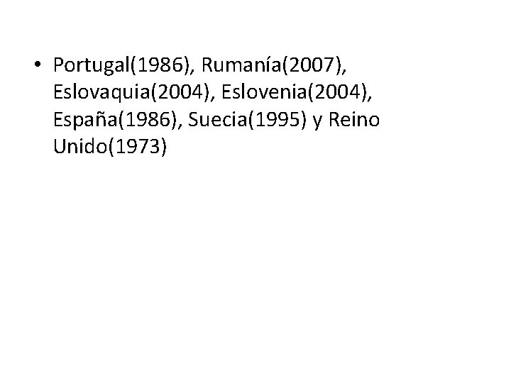  • Portugal(1986), Rumanía(2007), Eslovaquia(2004), Eslovenia(2004), España(1986), Suecia(1995) y Reino Unido(1973) 