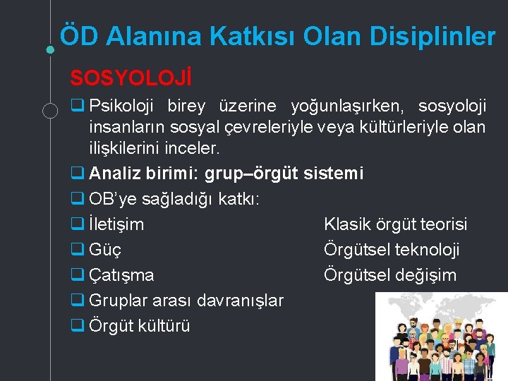 ÖD Alanına Katkısı Olan Disiplinler SOSYOLOJİ q Psikoloji birey üzerine yoğunlaşırken, sosyoloji insanların sosyal