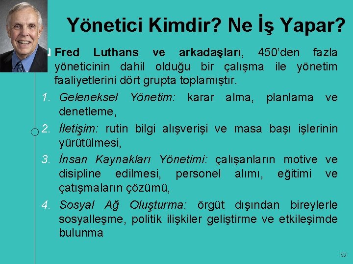 Yönetici Kimdir? Ne İş Yapar? q Fred Luthans ve arkadaşları, 450’den fazla yöneticinin dahil