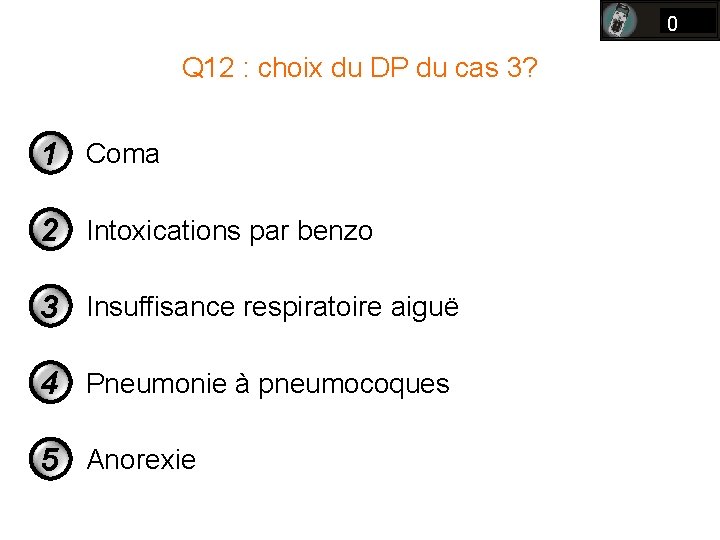 0 Q 12 : choix du DP du cas 3? 1 Coma 2 Intoxications 0 Q 12 : choix du DP du cas 3? 1 Coma 2 Intoxications