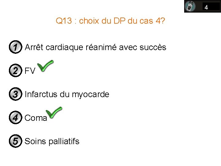 4 Q 13 : choix du DP du cas 4? 1 Arrêt cardiaque réanimé 4 Q 13 : choix du DP du cas 4? 1 Arrêt cardiaque réanimé