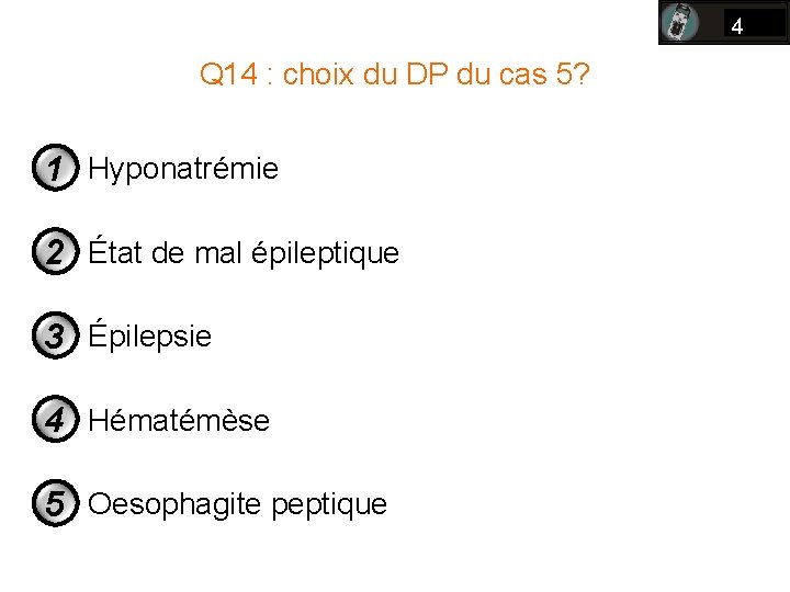 4 Q 14 : choix du DP du cas 5? 1 Hyponatrémie 2 État 4 Q 14 : choix du DP du cas 5? 1 Hyponatrémie 2 État