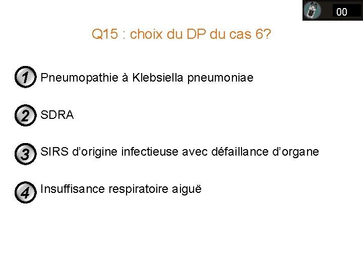 00 Q 15 : choix du DP du cas 6? 1 Pneumopathie à Klebsiella 00 Q 15 : choix du DP du cas 6? 1 Pneumopathie à Klebsiella