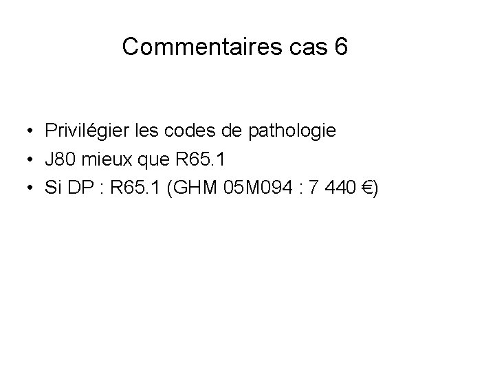 Commentaires cas 6 • Privilégier les codes de pathologie • J 80 mieux que Commentaires cas 6 • Privilégier les codes de pathologie • J 80 mieux que