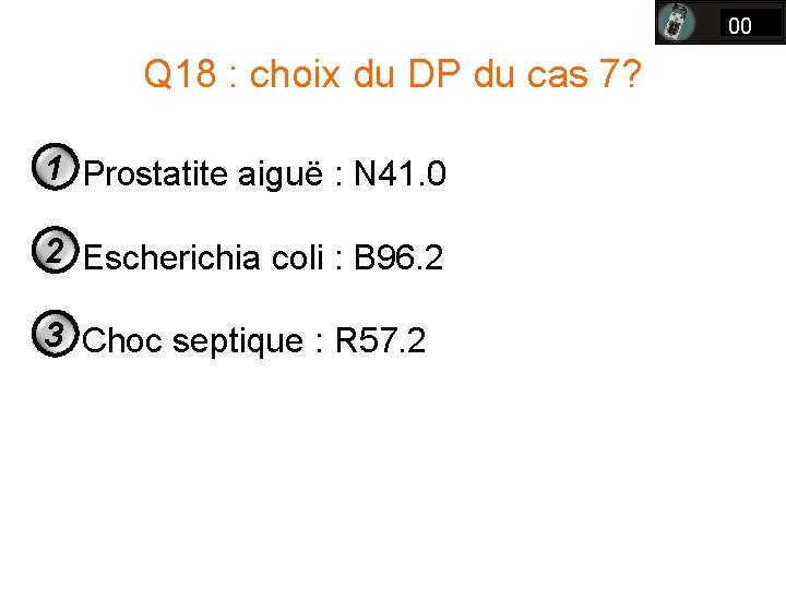 00 Q 18 : choix du DP du cas 7? 1 Prostatite aiguë : 00 Q 18 : choix du DP du cas 7? 1 Prostatite aiguë :