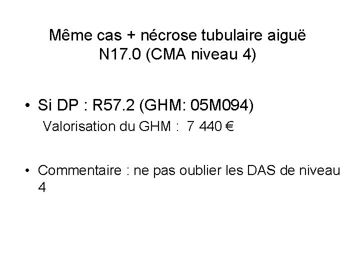 Même cas + nécrose tubulaire aiguë N 17. 0 (CMA niveau 4) • Si Même cas + nécrose tubulaire aiguë N 17. 0 (CMA niveau 4) • Si