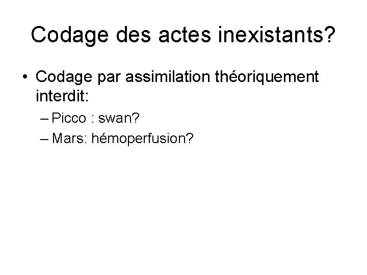 Codage des actes inexistants? • Codage par assimilation théoriquement interdit: – Picco : swan? Codage des actes inexistants? • Codage par assimilation théoriquement interdit: – Picco : swan?
