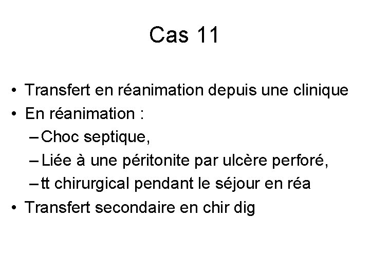 Cas 11 • Transfert en réanimation depuis une clinique • En réanimation : – Cas 11 • Transfert en réanimation depuis une clinique • En réanimation : –