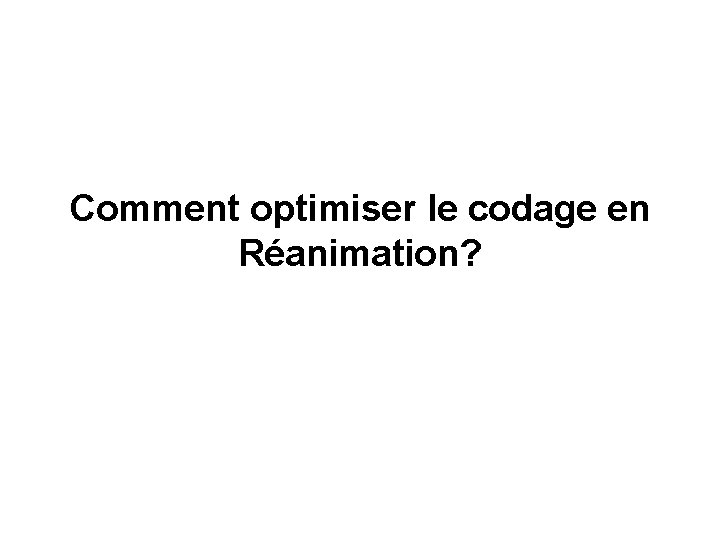 Comment optimiser le codage en Réanimation? Comment optimiser le codage en Réanimation?