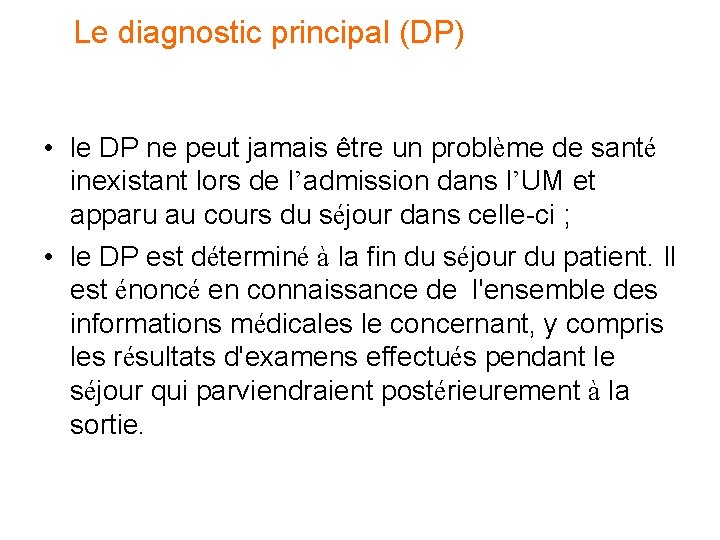 Le diagnostic principal (DP) • le DP ne peut jamais être un problème de Le diagnostic principal (DP) • le DP ne peut jamais être un problème de