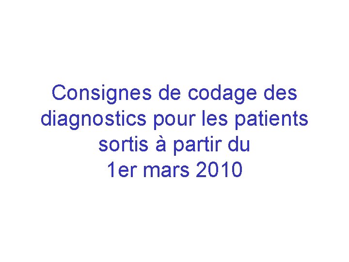Consignes de codage des diagnostics pour les patients sortis à partir du 1 er Consignes de codage des diagnostics pour les patients sortis à partir du 1 er