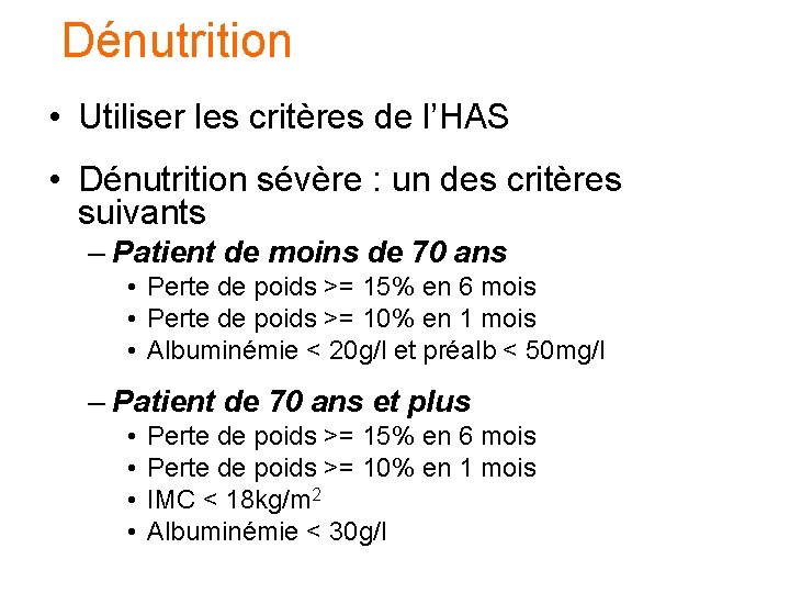 Dénutrition • Utiliser les critères de l’HAS • Dénutrition sévère : un des critères Dénutrition • Utiliser les critères de l’HAS • Dénutrition sévère : un des critères
