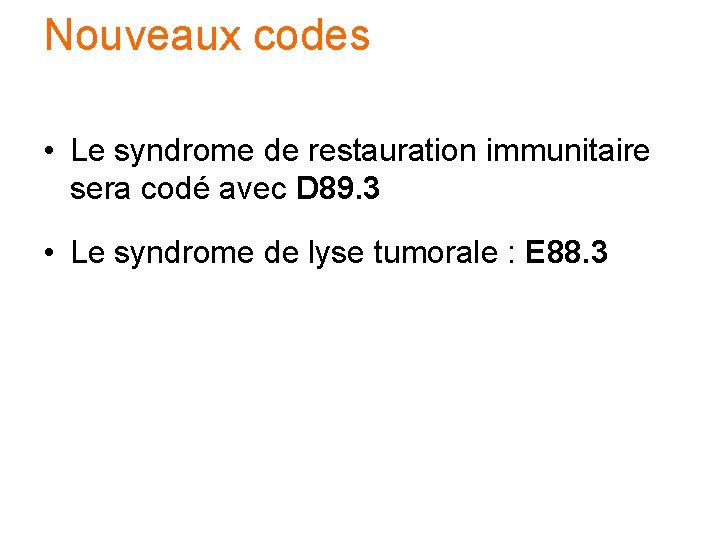 Nouveaux codes • Le syndrome de restauration immunitaire sera codé avec D 89. 3 Nouveaux codes • Le syndrome de restauration immunitaire sera codé avec D 89. 3