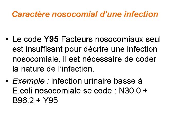 Caractère nosocomial d’une infection • Le code Y 95 Facteurs nosocomiaux seul est insuffisant Caractère nosocomial d’une infection • Le code Y 95 Facteurs nosocomiaux seul est insuffisant