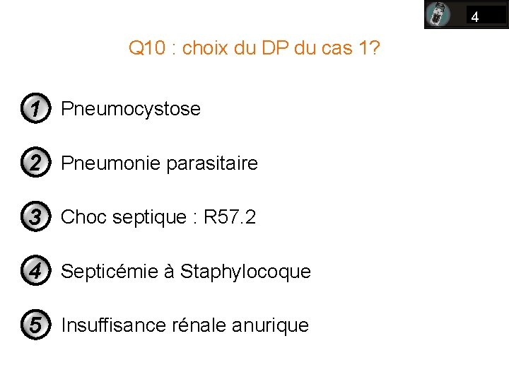 4 Q 10 : choix du DP du cas 1? 1 Pneumocystose 2 Pneumonie 4 Q 10 : choix du DP du cas 1? 1 Pneumocystose 2 Pneumonie