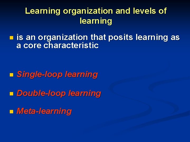 Learning organization and levels of learning n is an organization that posits learning as